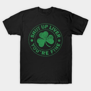 Shut Up Liver You're Fine T-Shirt